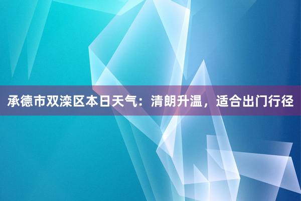 承德市双滦区本日天气：清朗升温，适合出门行径